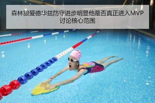 森林狼爱德华兹防守进步明显他是否真正进入MVP讨论核心范围