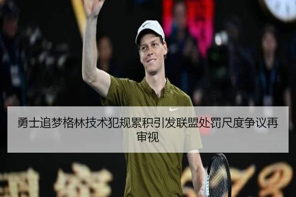 勇士追梦格林技术犯规累积引发联盟处罚尺度争议再审视