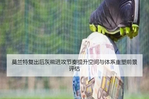 莫兰特复出后灰熊进攻节奏提升空间与体系重塑前景评估