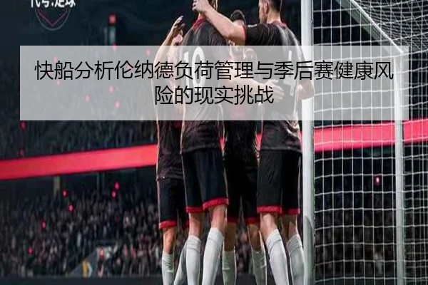 快船分析伦纳德负荷管理与季后赛健康风险的现实挑战