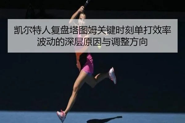 凯尔特人复盘塔图姆关键时刻单打效率波动的深层原因与调整方向