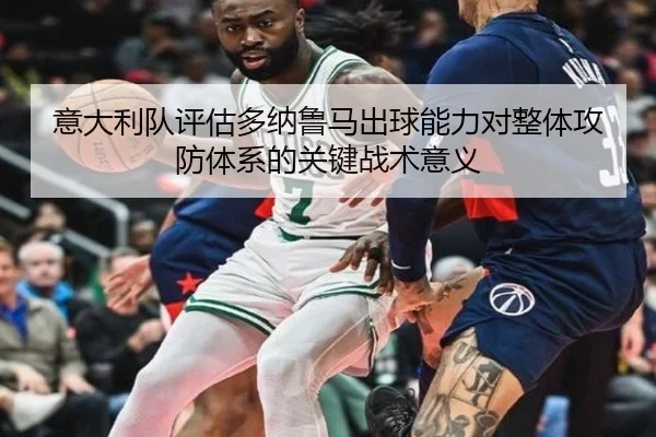 意大利队评估多纳鲁马出球能力对整体攻防体系的关键战术意义