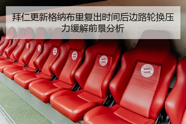 拜仁更新格纳布里复出时间后边路轮换压力缓解前景分析