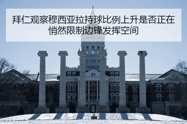 拜仁观察穆西亚拉持球比例上升是否正在悄然限制边锋发挥空间